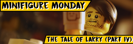 Minifigure Monday – The Tale of Larry (Part IV)